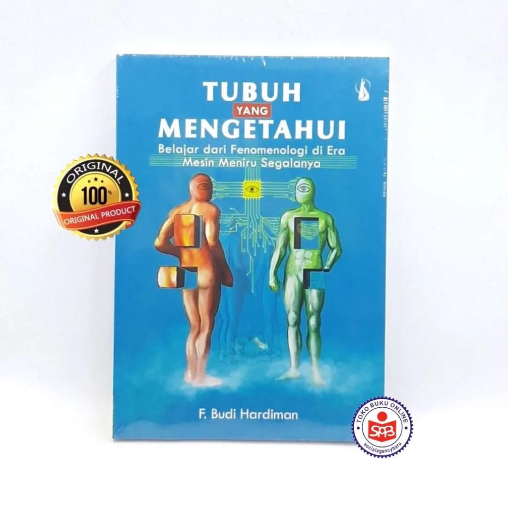 Tubuh yang Mengetahui - Belajar dari Fenomologi di Era Mesin Meniru Segalanya - F. Budi Hardiman